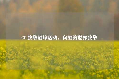 CF 致敬巅峰活动，向颠的世界致敬
