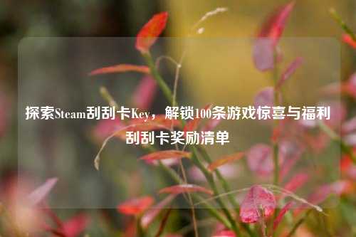 探索Steam刮刮卡Key，解锁100条游戏惊喜与福利刮刮卡奖励清单