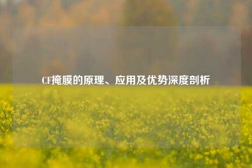 CF掩膜的原理、应用及优势深度剖析