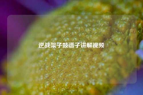 逆战架子鼓谱子讲解视频