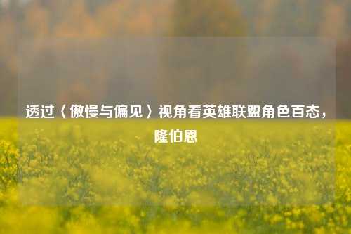 透过〈傲慢与偏见〉视角看英雄联盟角色百态，隆伯恩