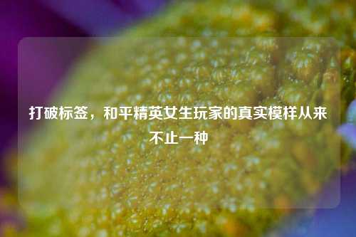 打破标签，和平精英女生玩家的真实模样从来不止一种